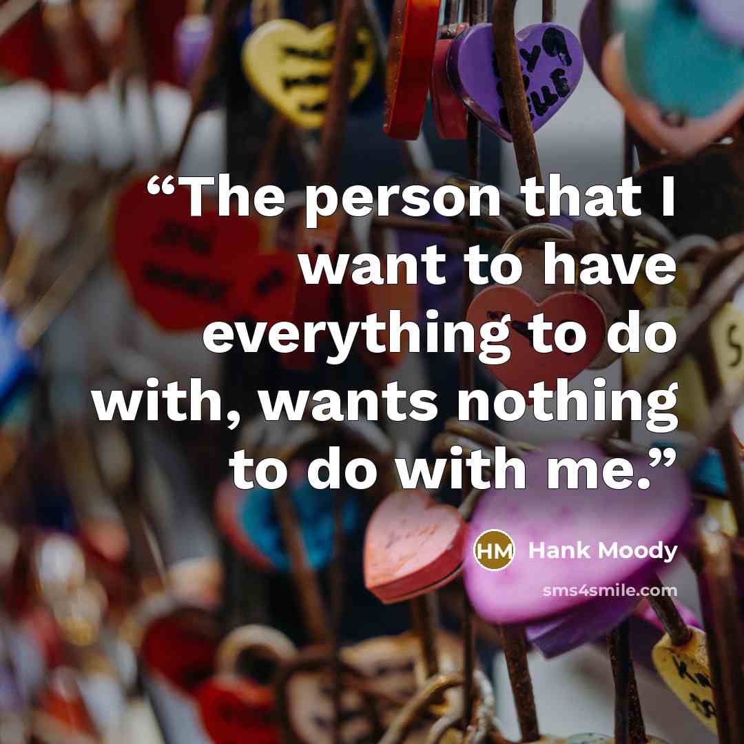 “The person that I want to have everything to do with, wants nothing to do with me.” quote by Hank Moody