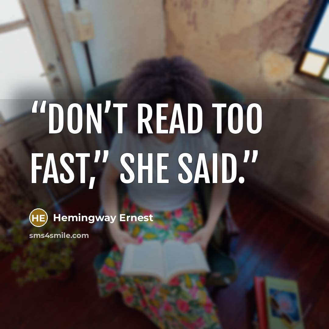 “Don’t read too fast,” she said.” quote by Hemingway Ernest
