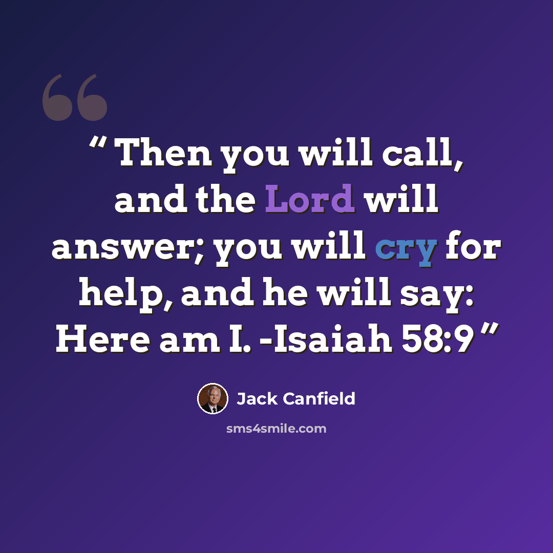 “Then you will call, and the Lord will answer; you will cry for help, and he will say: Here am I. -Isaiah 58:9” quote by Jack Canfield