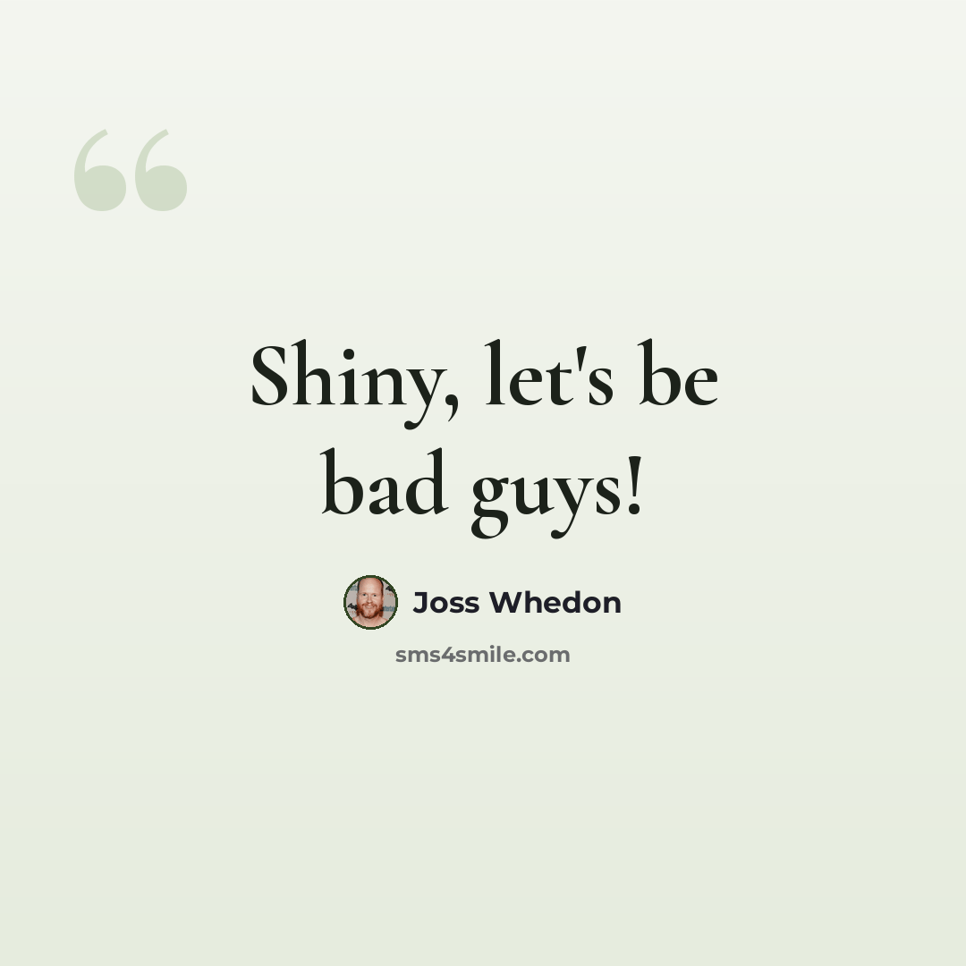 “Shiny, let's be bad guys!” quote by Joss Whedon