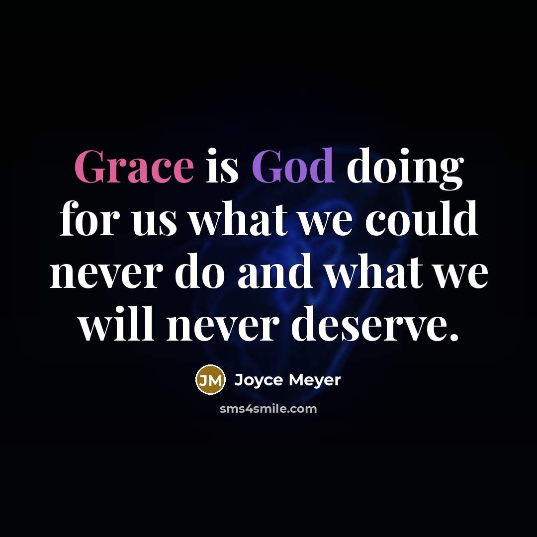 “Grace is God doing for us what we could never do and what we will never deserve.” quote by Joyce Meyer