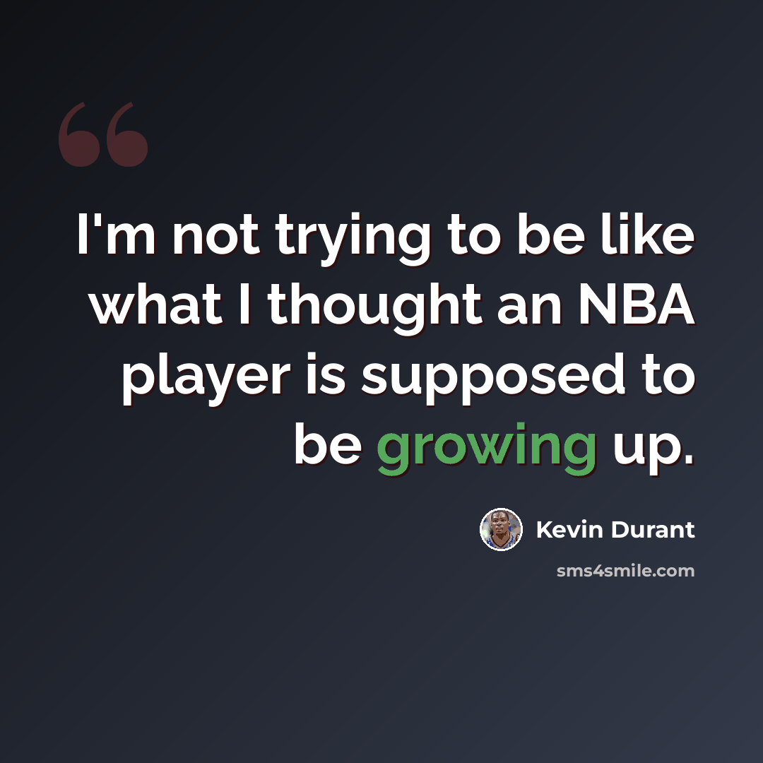 “I'm not trying to be like what I thought an NBA player is supposed to be growing up.” quote by Kevin Durant