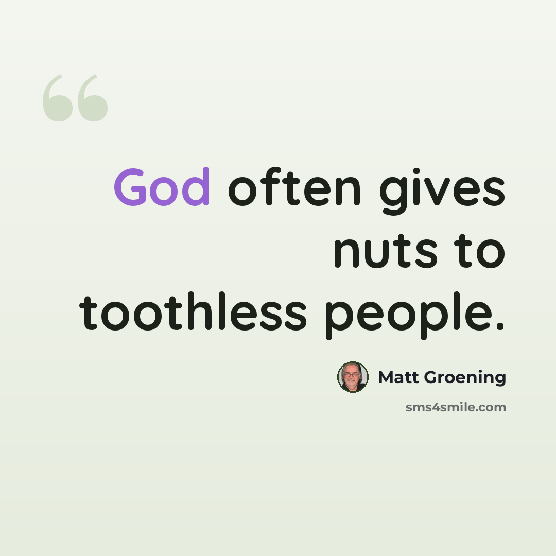 “God often gives nuts to toothless people.” quote by Matt Groening