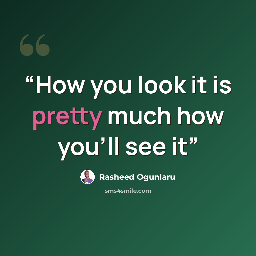 “How you look it is pretty much how you'll see it” quote by Rasheed Ogunlaru