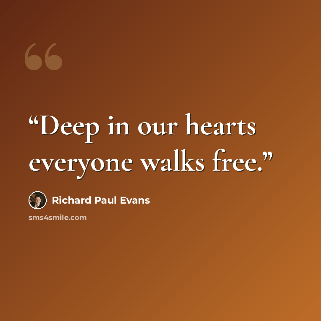 “Deep in our hearts everyone walks free.” quote by Richard Paul Evans