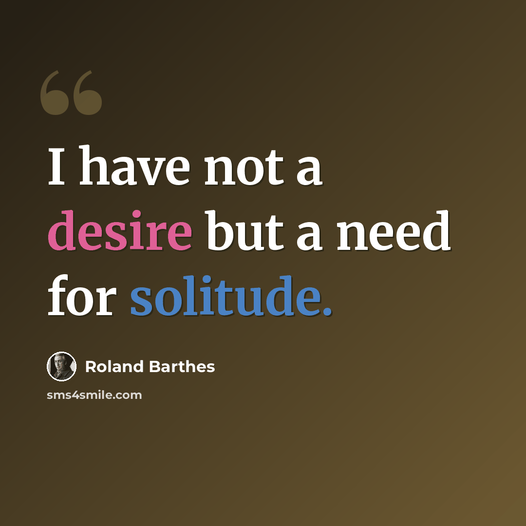 “I have not a desire but a need for solitude.” quote by Roland Barthes