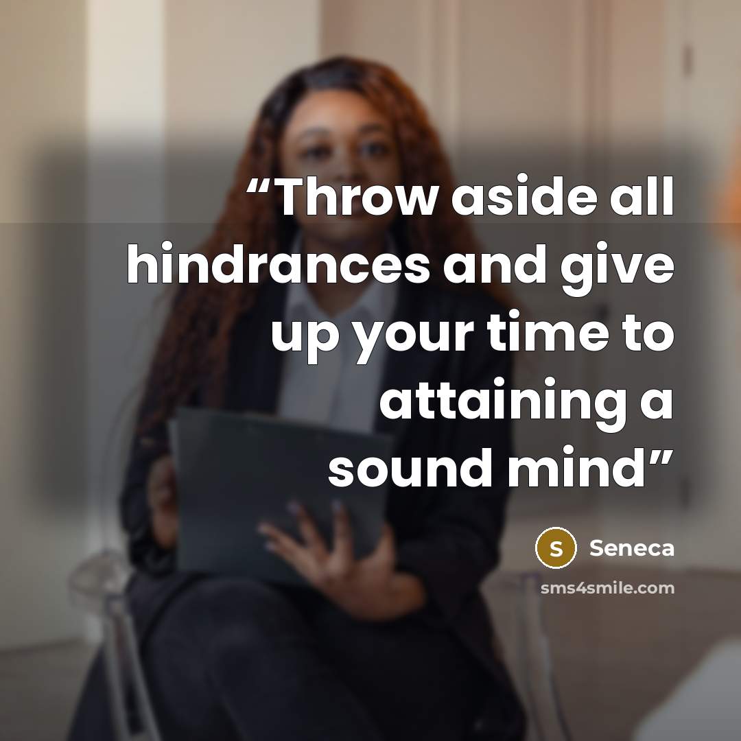 “Throw aside all hindrances and give up your time to attaining a sound mind” quote by Seneca