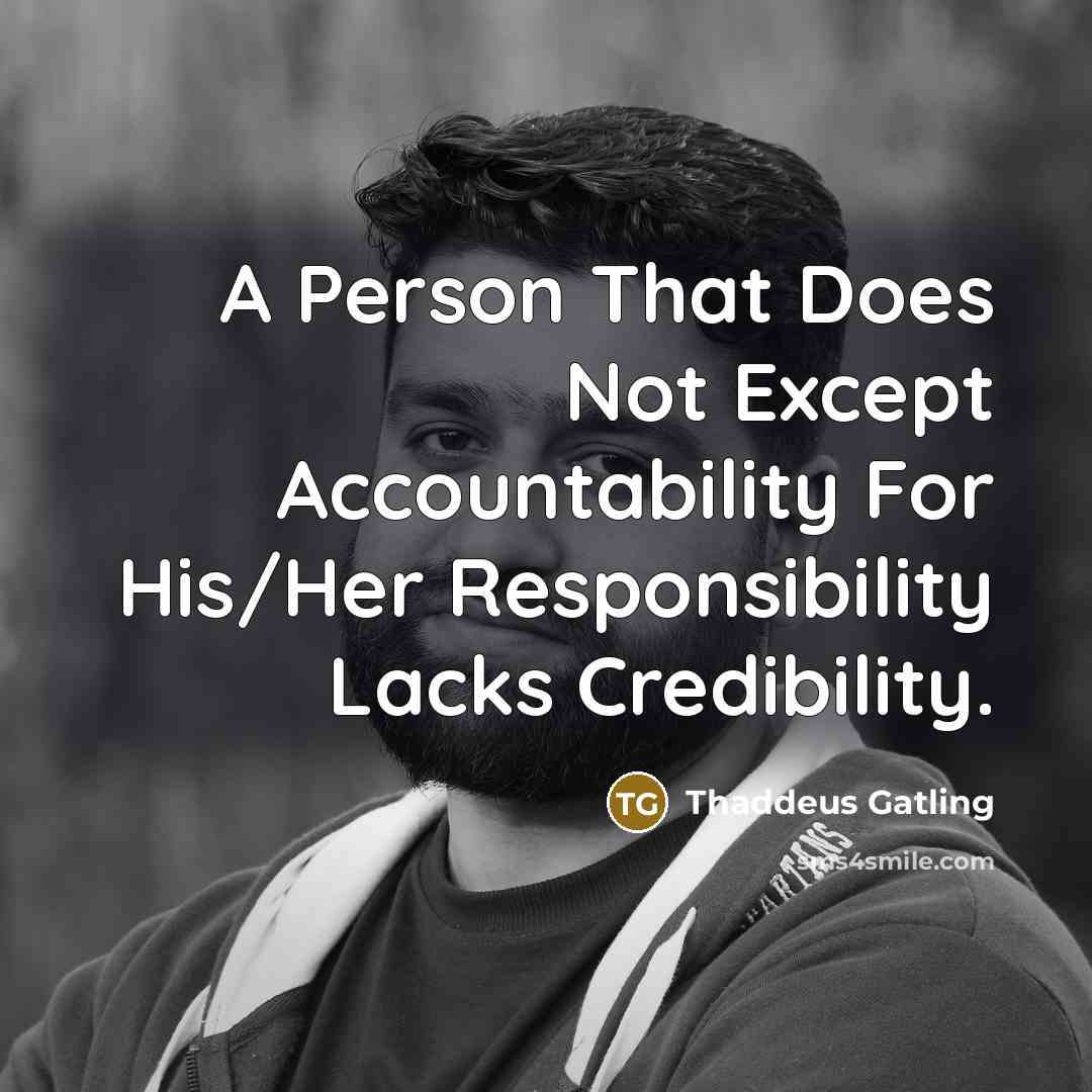 “A Person That Does Not Except Accountability For His/Her Responsibility Lacks Credibility.” quote by Thaddeus Gatling