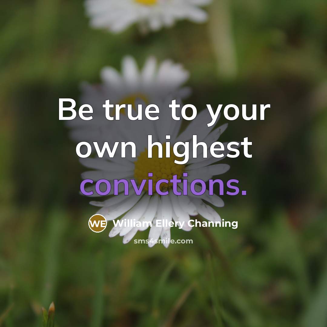 “Be true to your own highest convictions.” quote by William Ellery Channing