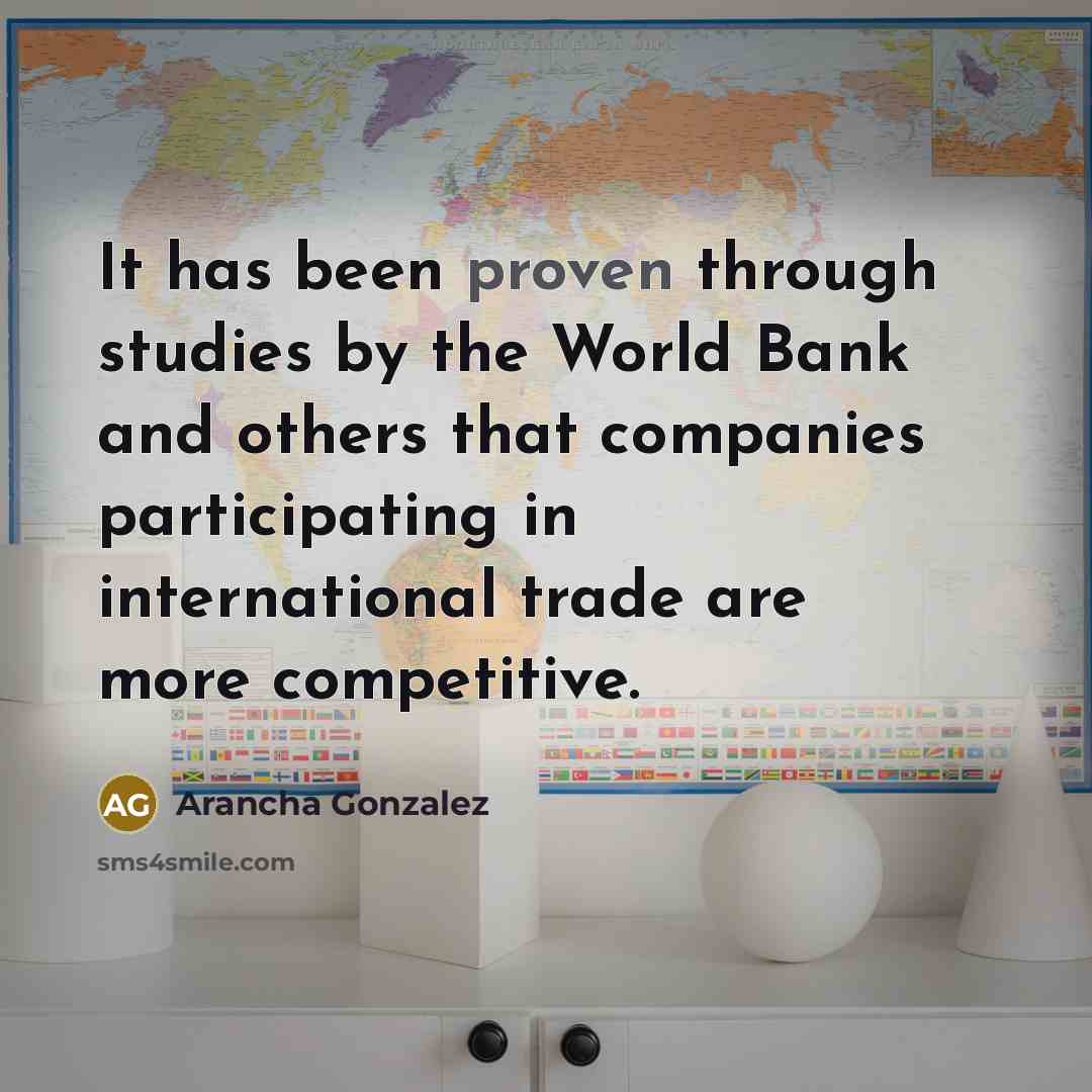 “It has been proven through studies by the World Bank and others that companies participating in international trade are more competitive.” quote by Arancha Gonzalez