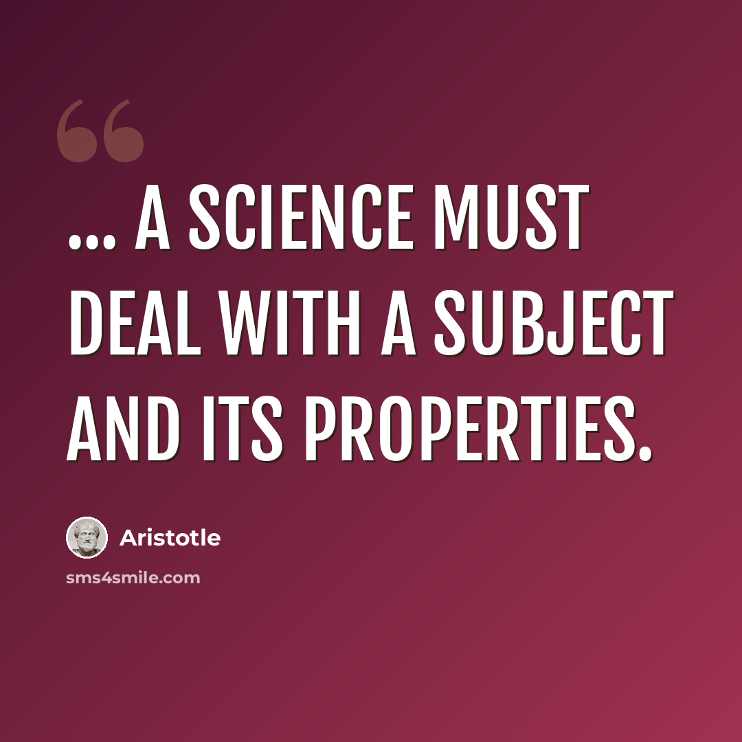 “... a science must deal with a subject and its properties.” quote by Aristotle
