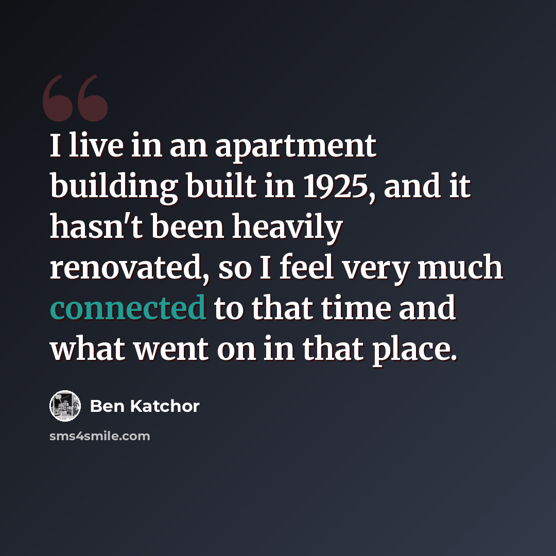 “I live in an apartment building built in 1925, and it hasn't been heavily renovated, so I feel very much connected to that time and what went on in that place.” quote by Ben Katchor