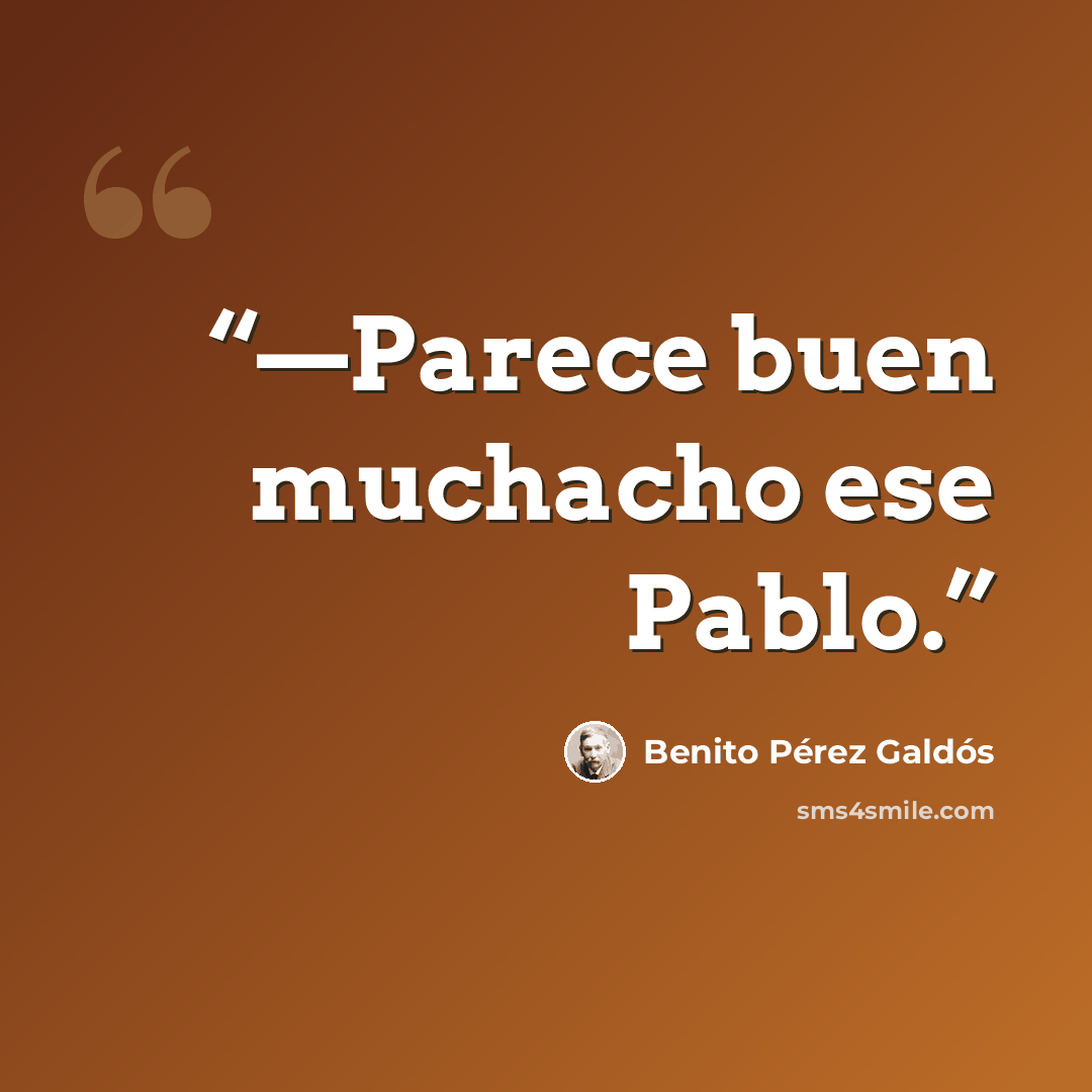 “—Parece buen muchacho ese Pablo.” quote by Benito Pérez Galdós