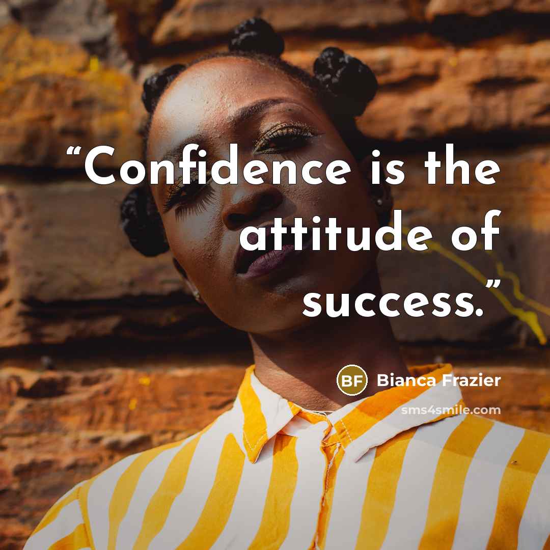 “Confidence is the attitude of success.” quote by Bianca Frazier