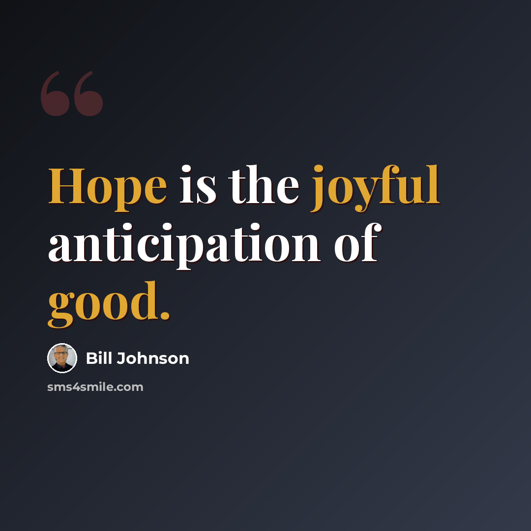 “Hope is the joyful anticipation of good.” quote by Bill Johnson
