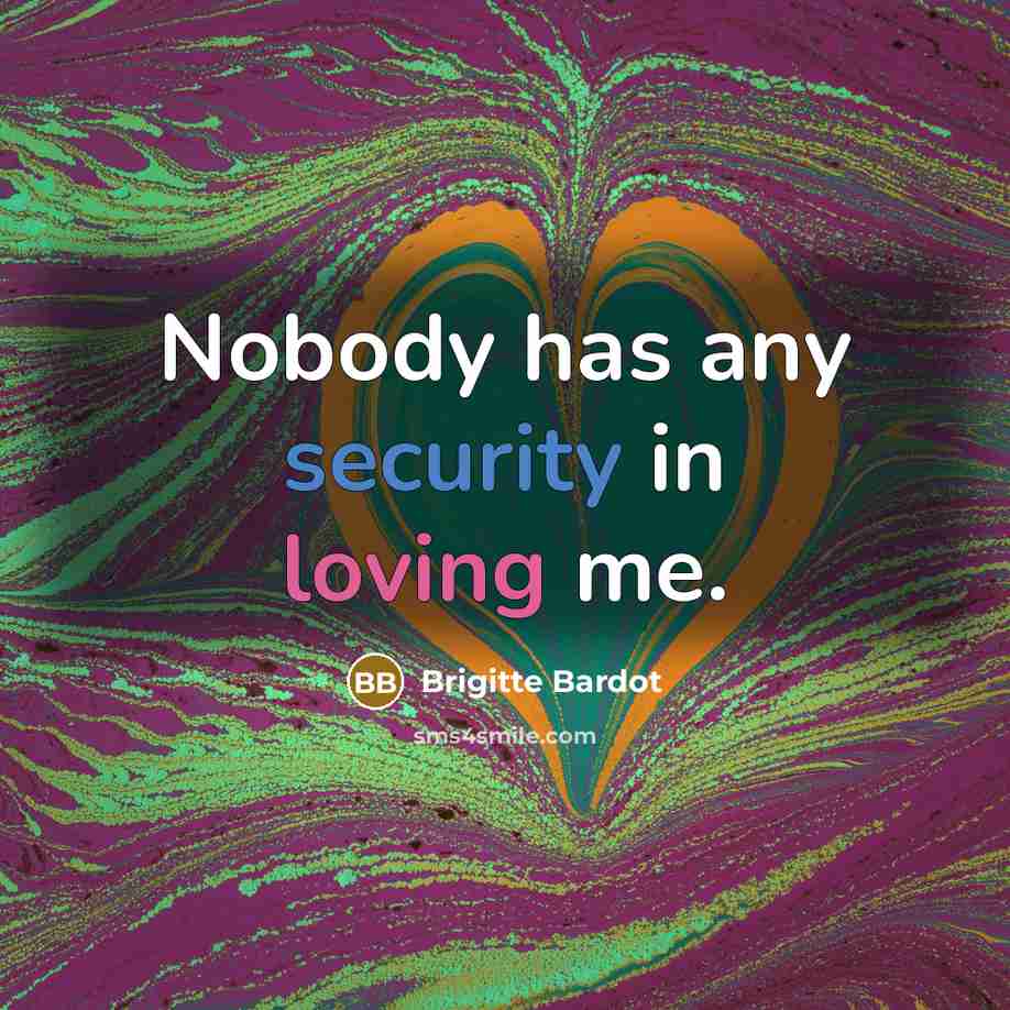“Nobody has any security in loving me.” quote by Brigitte Bardot