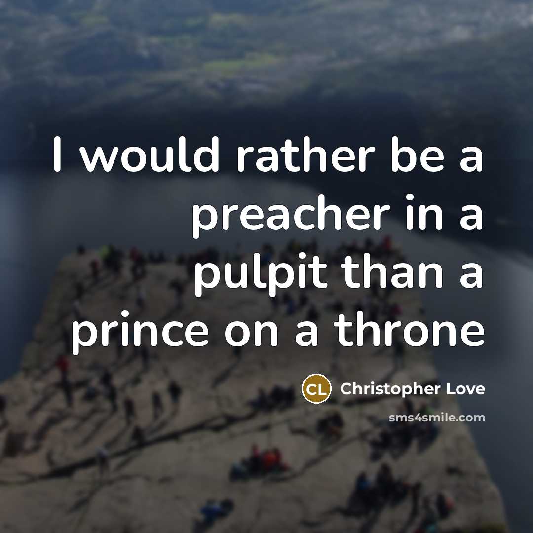 “I would rather be a preacher in a pulpit than a prince on a throne” quote by Christopher Love
