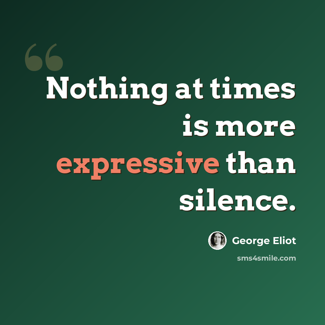 “Nothing at times is more expressive than silence.” quote by George Eliot