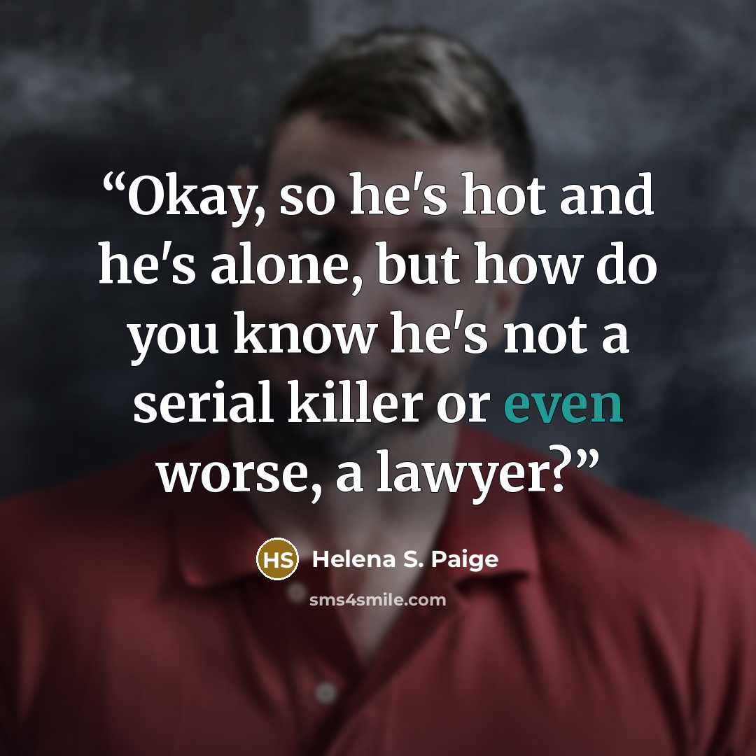 “Okay, so he's hot and he's alone, but how do you know he's not a serial killer or even worse, a lawyer?” quote by Helena S. Paige