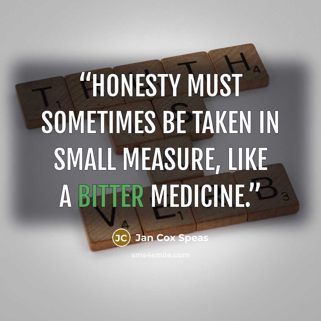 “Honesty must sometimes be taken in small measure, like a bitter medicine.” quote by Jan Cox Speas