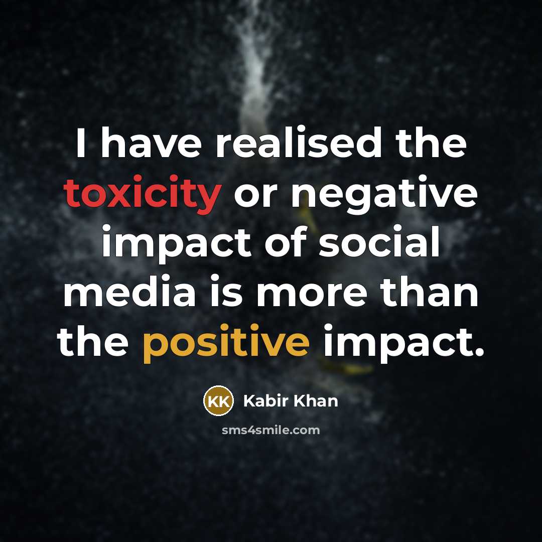 “I have realised the toxicity or negative impact of social media is more than the positive impact.” quote by Kabir Khan
