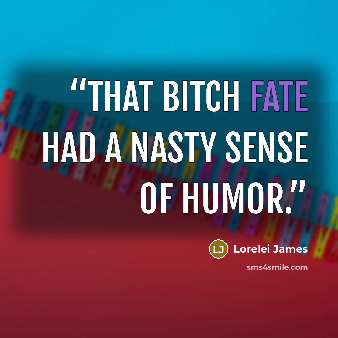 “That bitch fate had a nasty sense of humor.” quote by Lorelei James