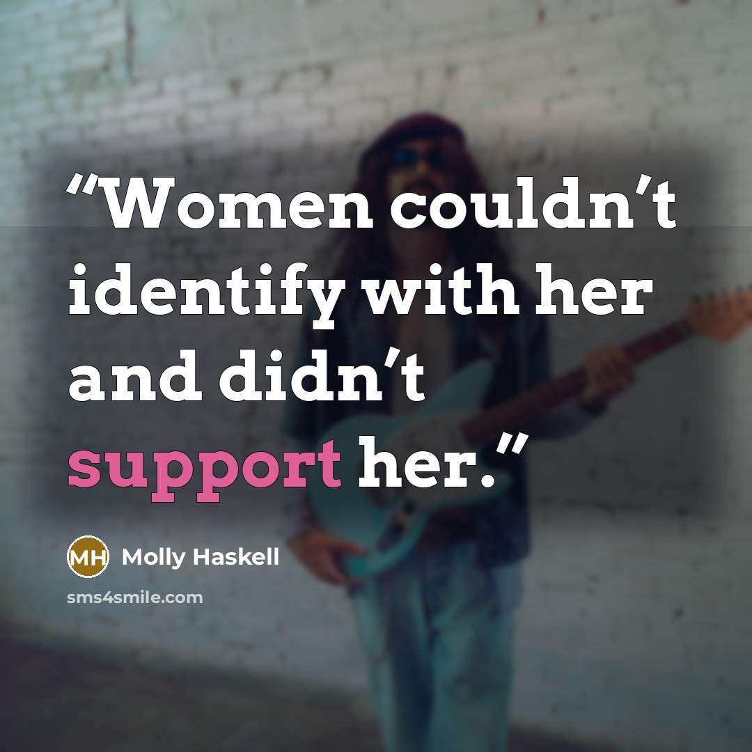 “Women couldn’t identify with her and didn’t support her.” quote by Molly Haskell