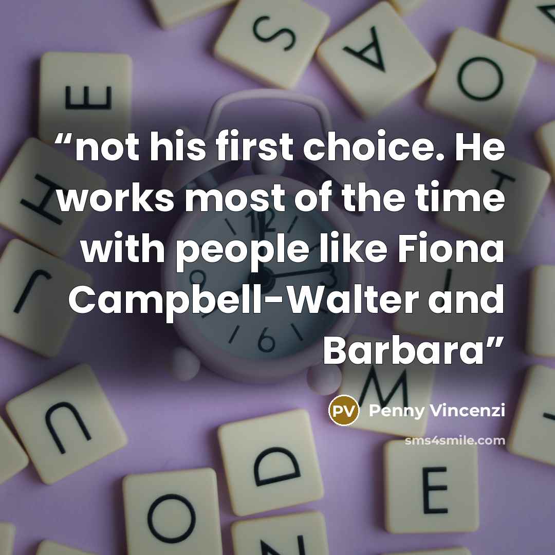 “not his first choice. He works most of the time with people like Fiona Campbell-Walter and Barbara” quote by Penny Vincenzi