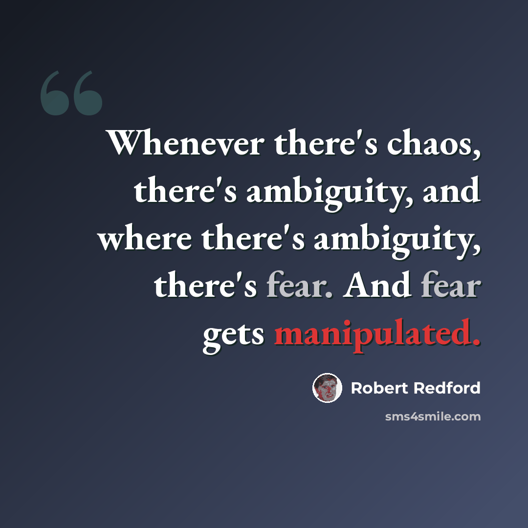 “Whenever there's chaos, there's ambiguity, and where there's ambiguity, there's fear. And fear gets manipulated.” quote by Robert Redford