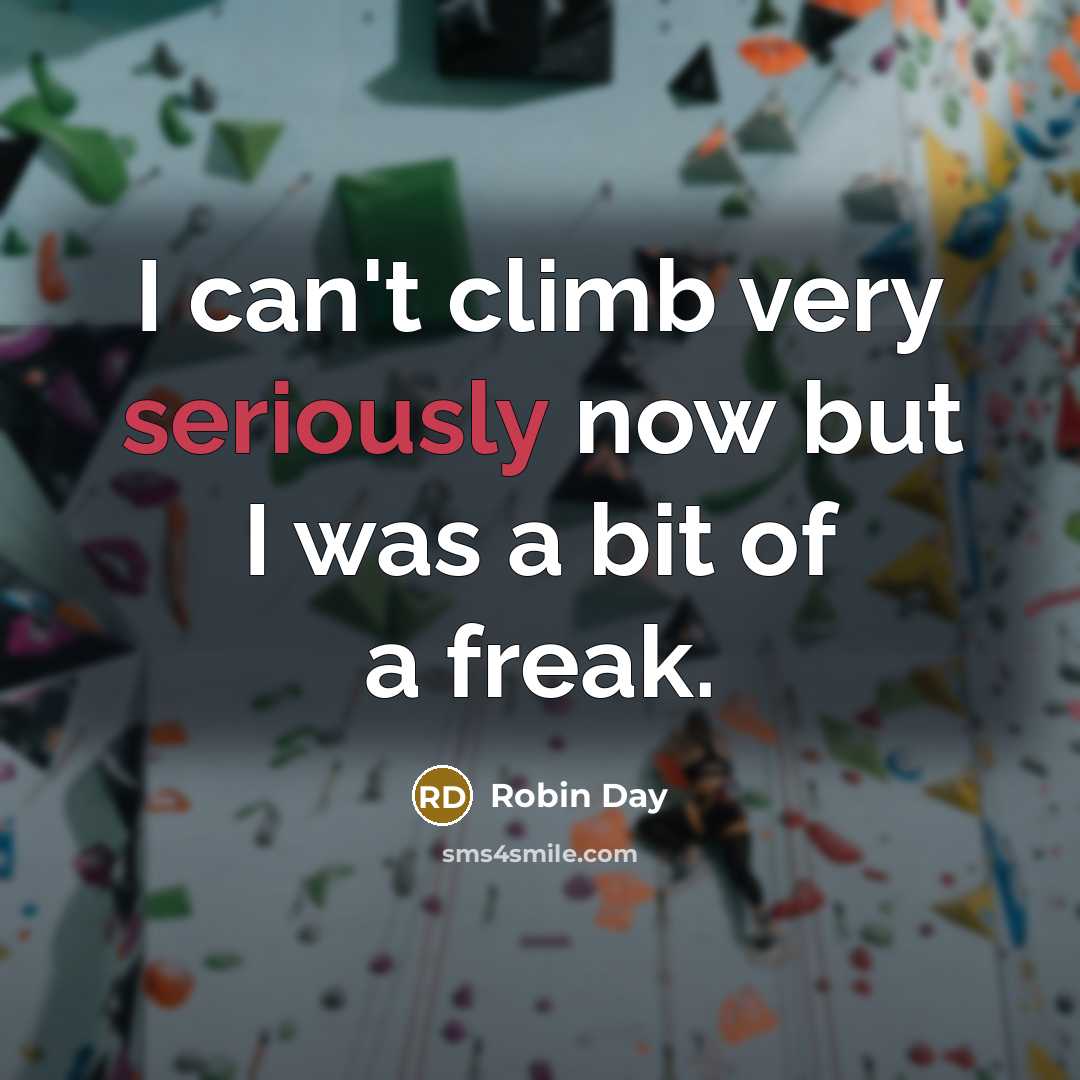 “I can't climb very seriously now but I was a bit of a freak.” quote by Robin Day