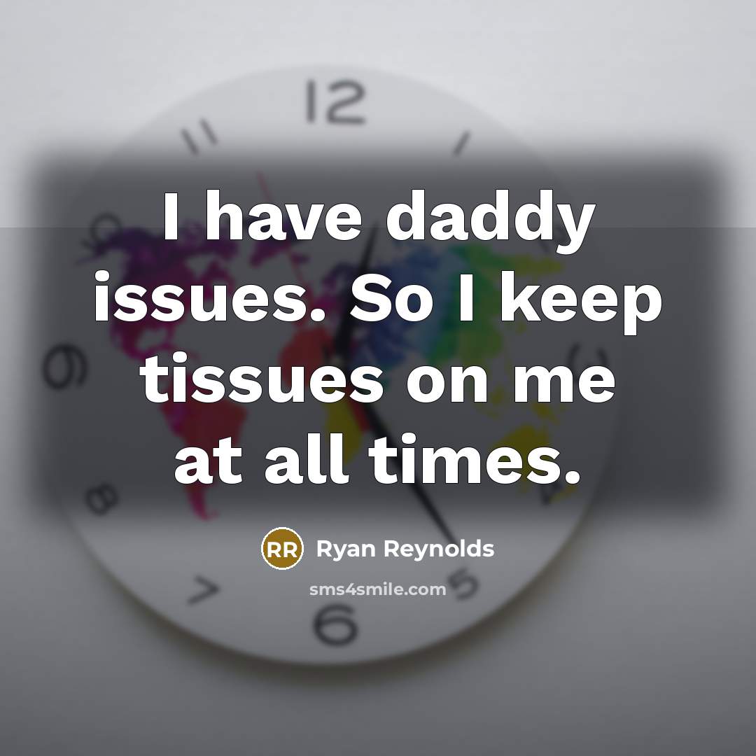 “I have daddy issues. So I keep tissues on me at all times.” quote by Ryan Reynolds