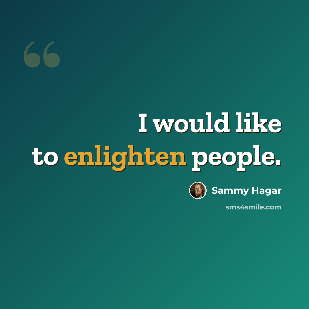 “I would like to enlighten people.” quote by Sammy Hagar