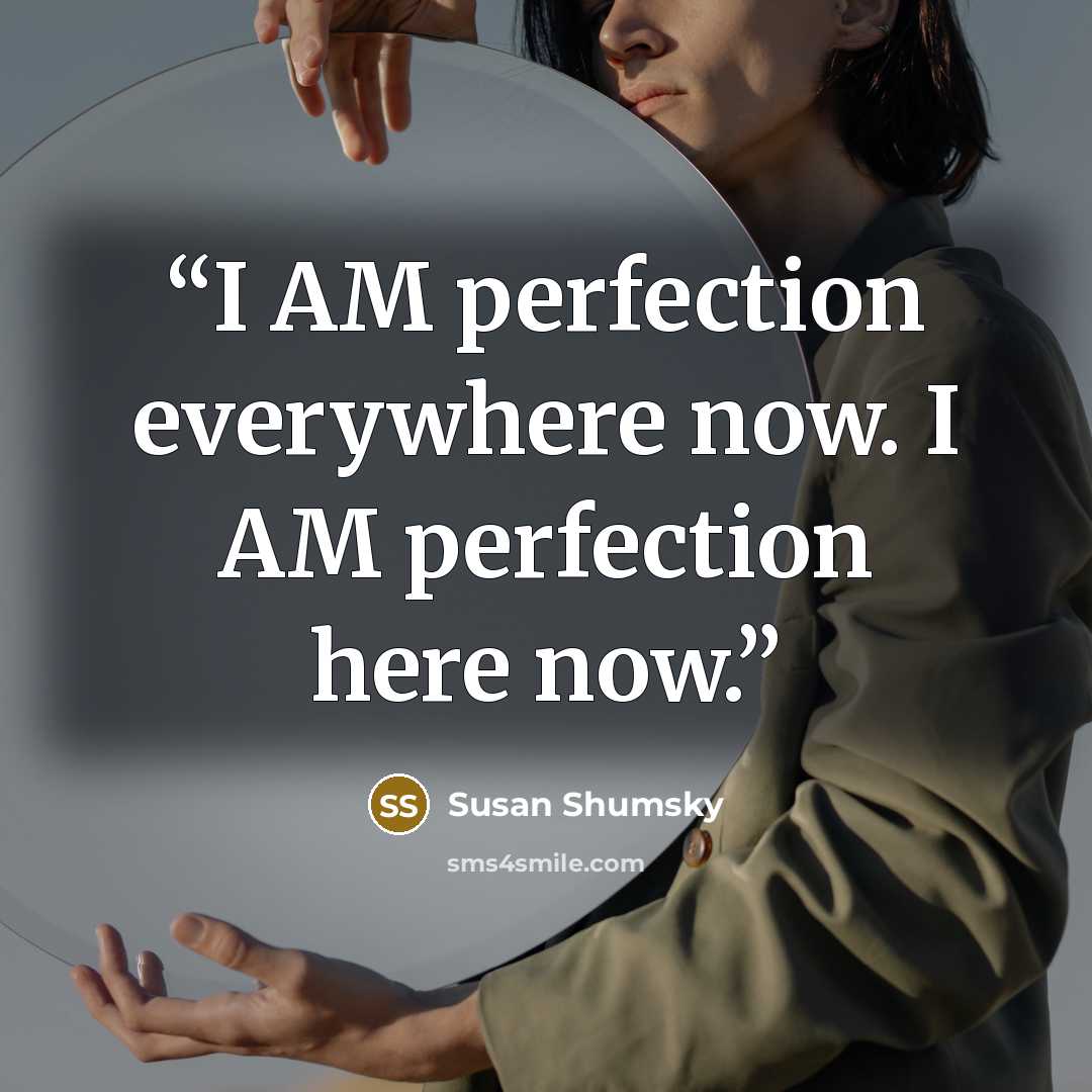 “I AM perfection everywhere now. I AM perfection here now.” quote by Susan Shumsky