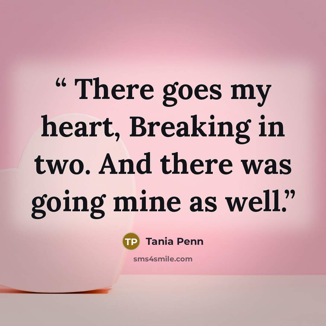 “There goes my heart, Breaking in two. And there was going mine as well.” quote by Tania Penn