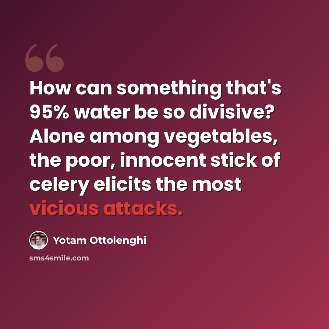 “How can something that's 95% water be so divisive? Alone among vegetables, the poor, innocent stick of celery elicits the most vicious attacks.” quote by Yotam Ottolenghi