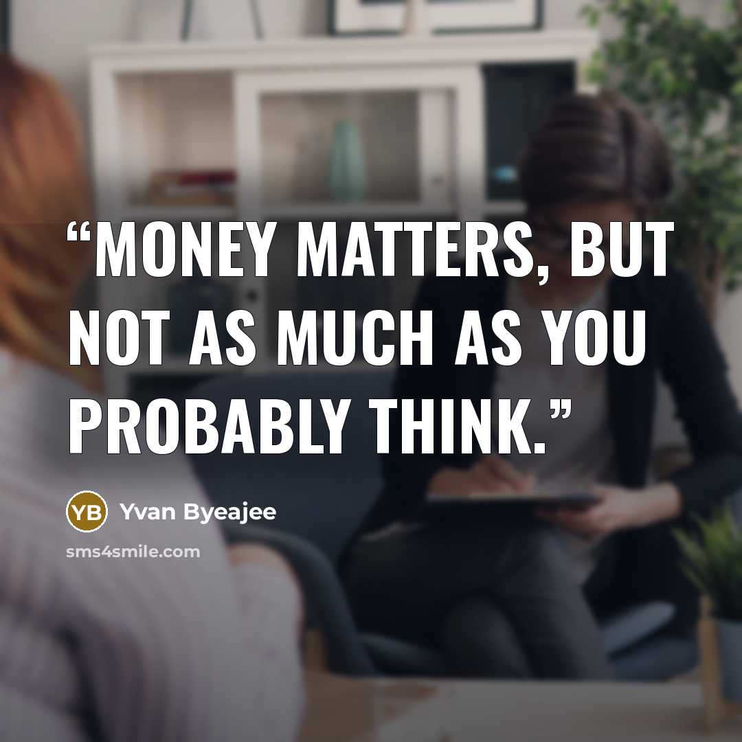 “Money matters, but not as much as you probably think.” quote by Yvan Byeajee