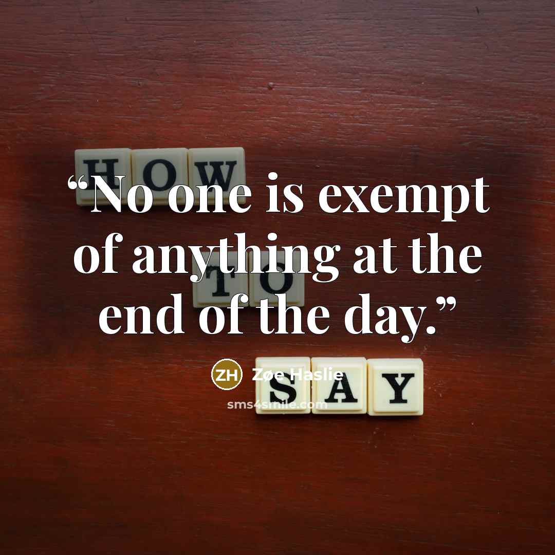 “No one is exempt of anything at the end of the day.” quote by Zøe Haslie