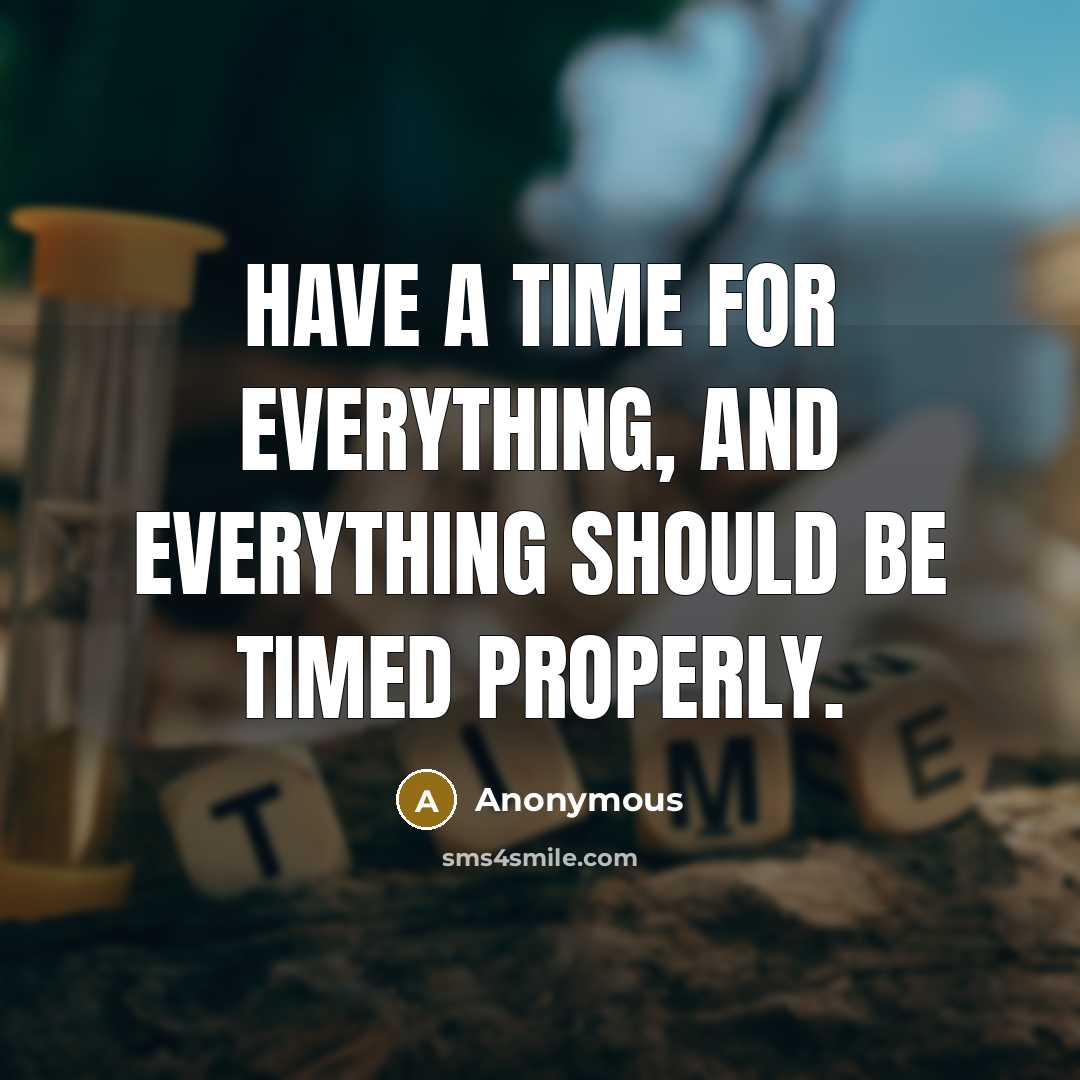 “Have a time for everything, and everything should be timed properly.” quote by Anonymous