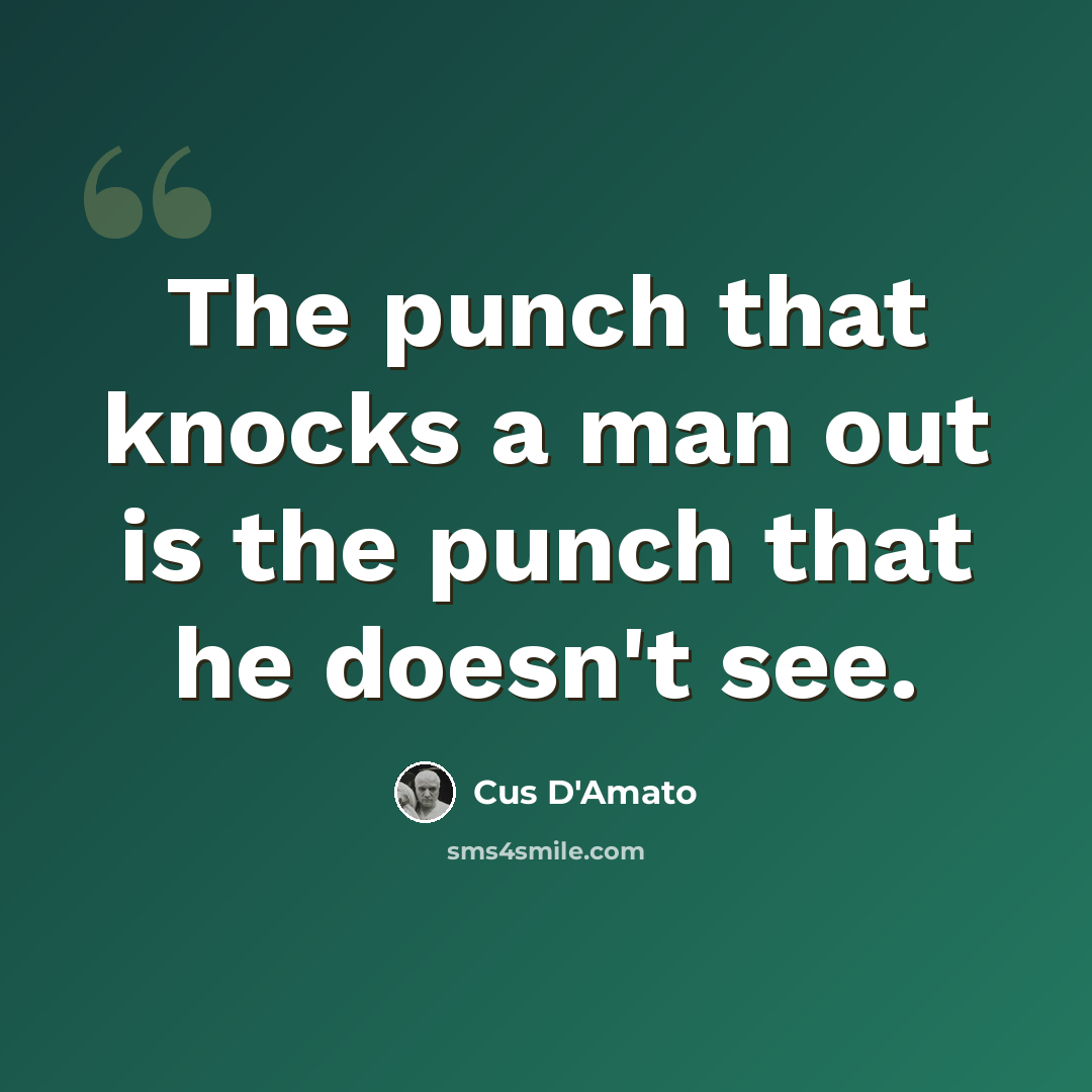 “The punch that knocks a man out is the punch that he doesn't see.” quote by Cus D'Amato
