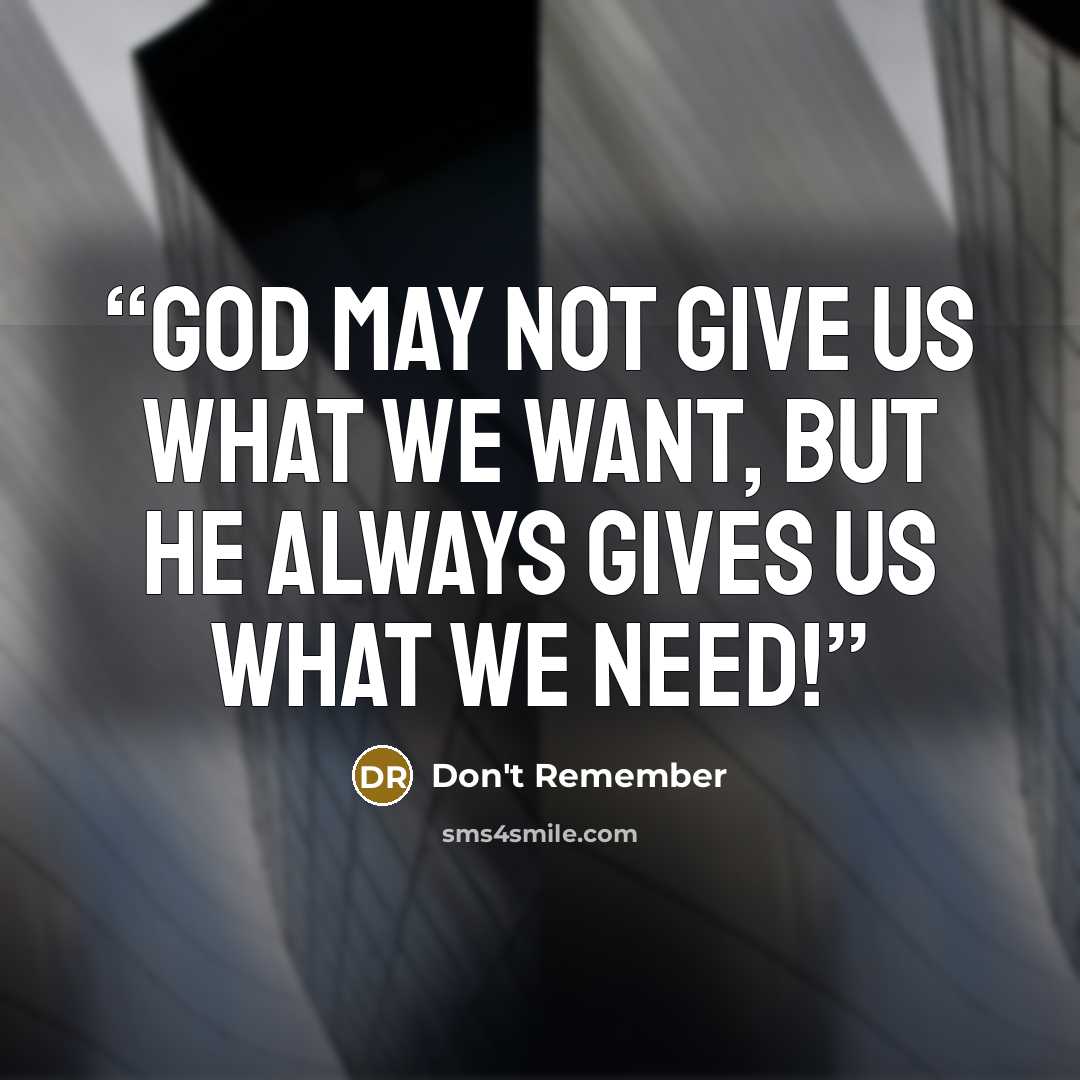 “God may not give us what we Want, but He always gives us what we Need!” quote by DON'T REMEMBER