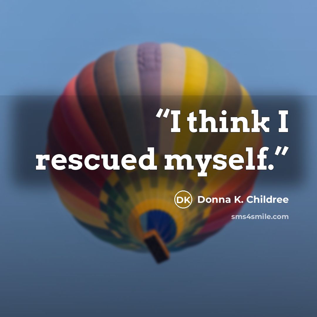 “I think I rescued myself.” quote by Donna K. Childree