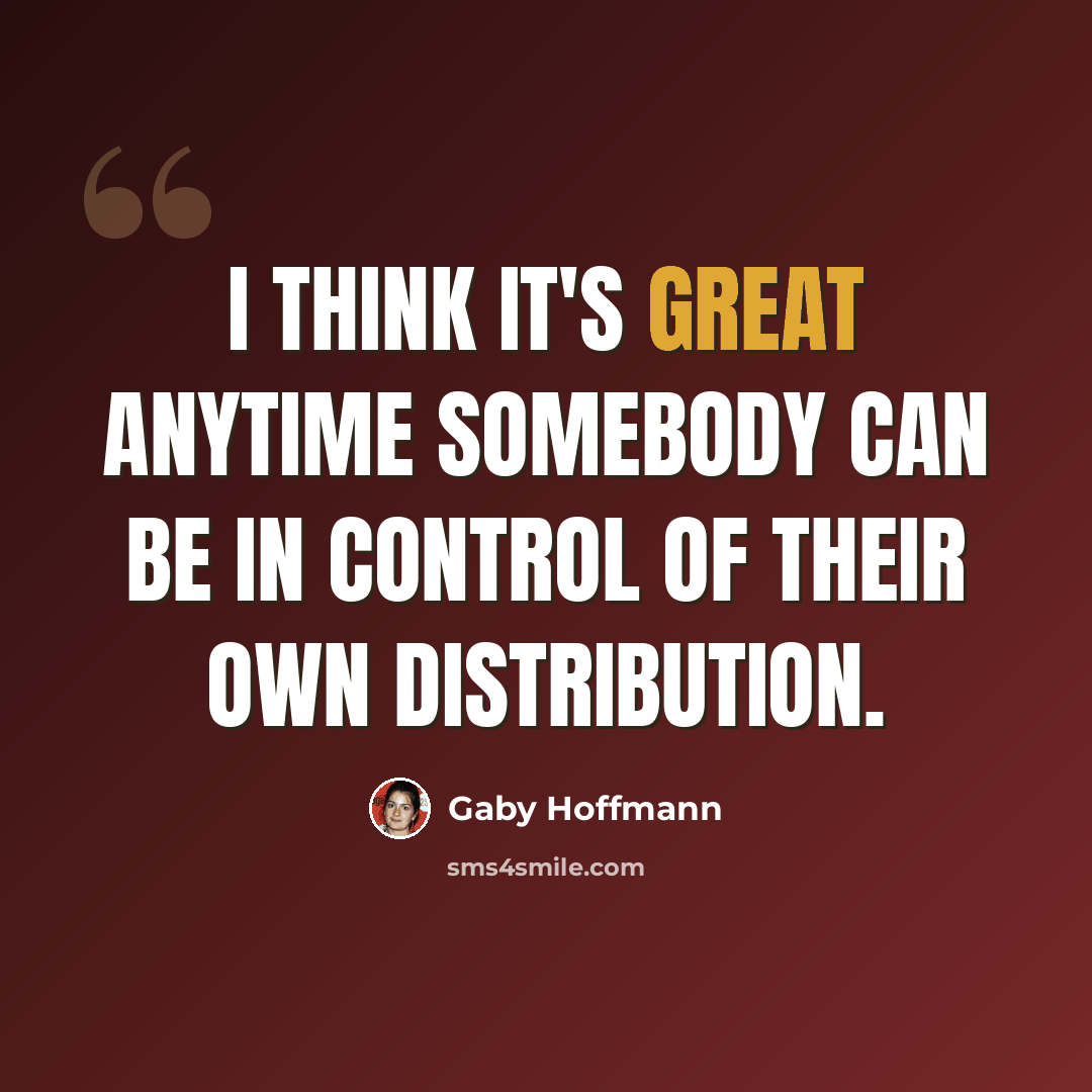 “I think it's great anytime somebody can be in control of their own distribution.” quote by Gaby Hoffmann