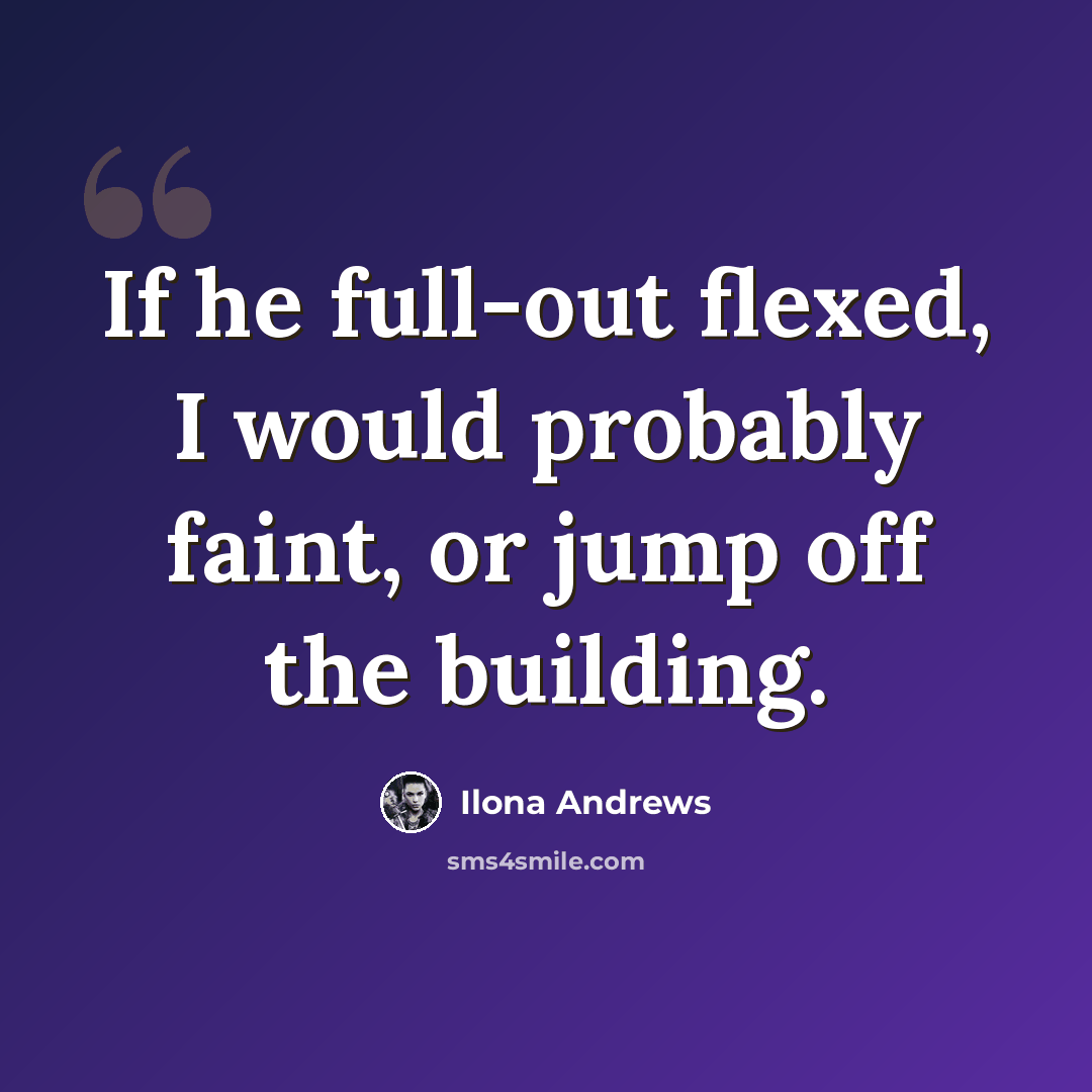 “If he full-out flexed, I would probably faint, or jump off the building.” quote by Ilona Andrews