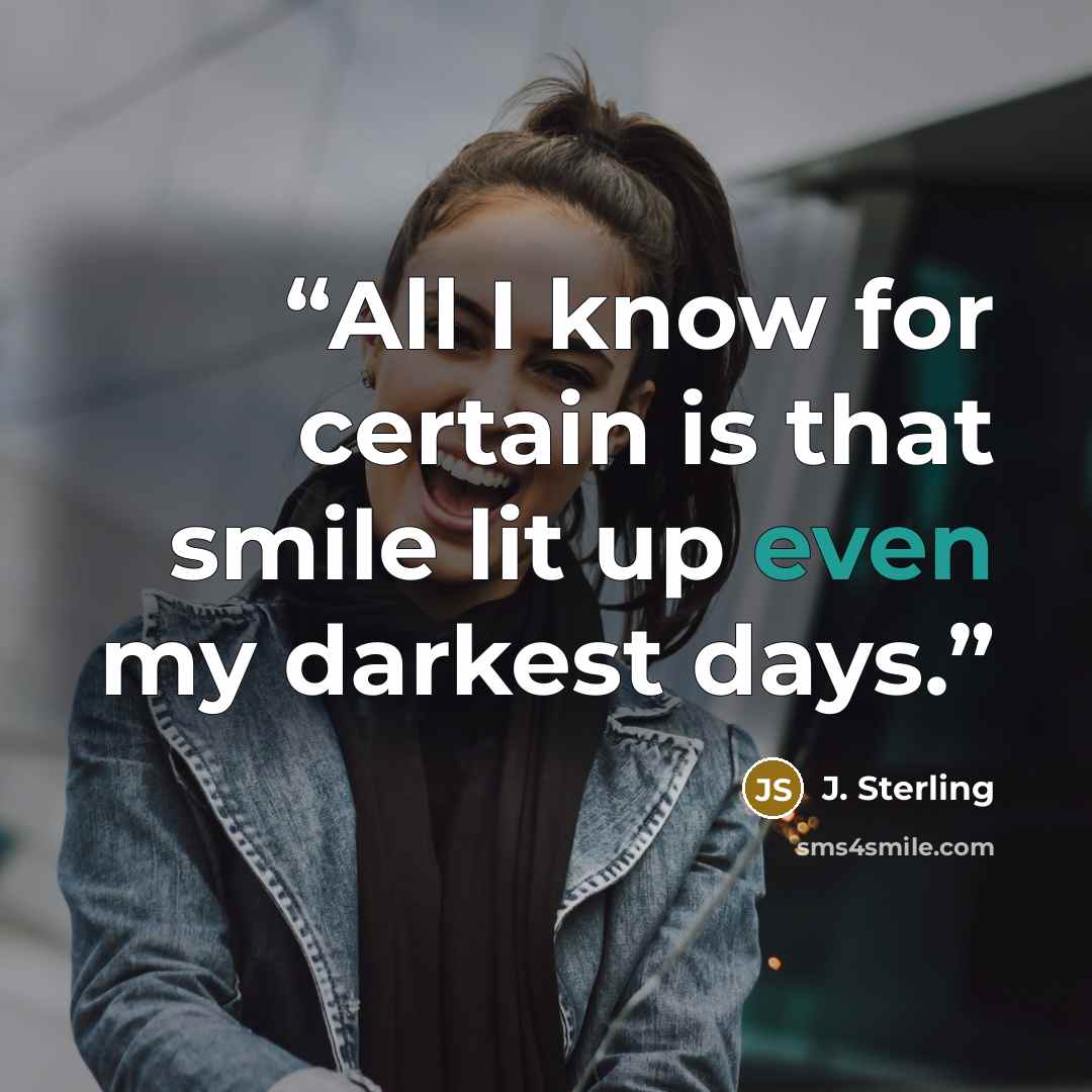 “All I know for certain is that smile lit up even my darkest days.” quote by J. Sterling
