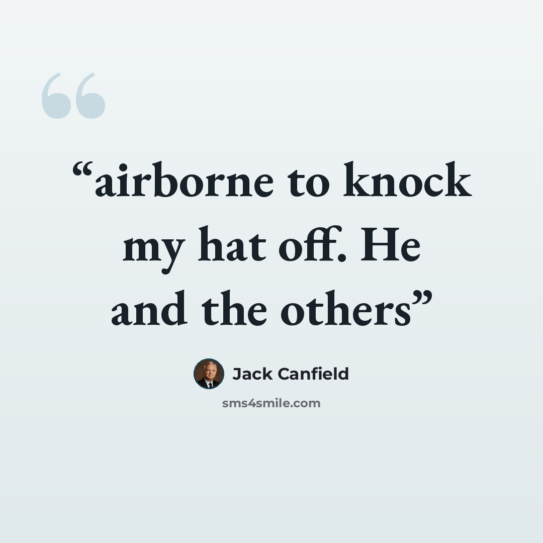 “airborne to knock my hat off. He and the others” quote by Jack Canfield