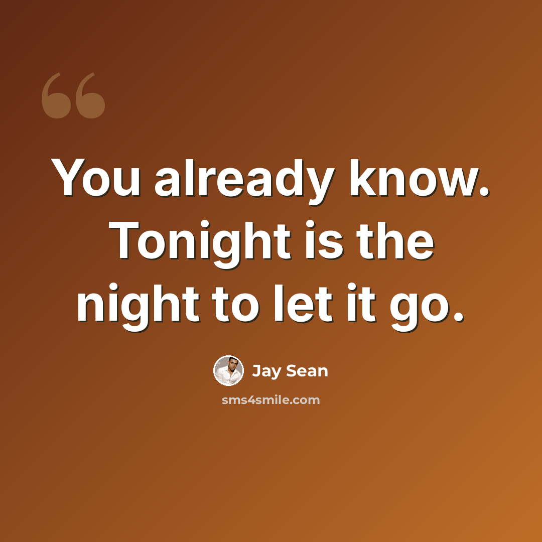 “You already know. Tonight is the night to let it go.” quote by Jay Sean