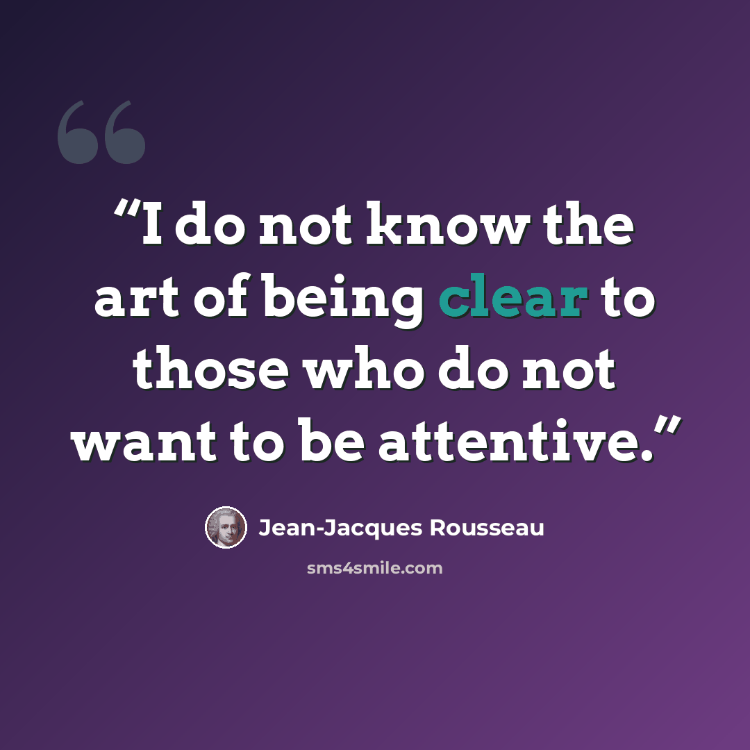 “I do not know the art of being clear to those who do not want to be attentive.” quote by Jean-Jacques Rousseau