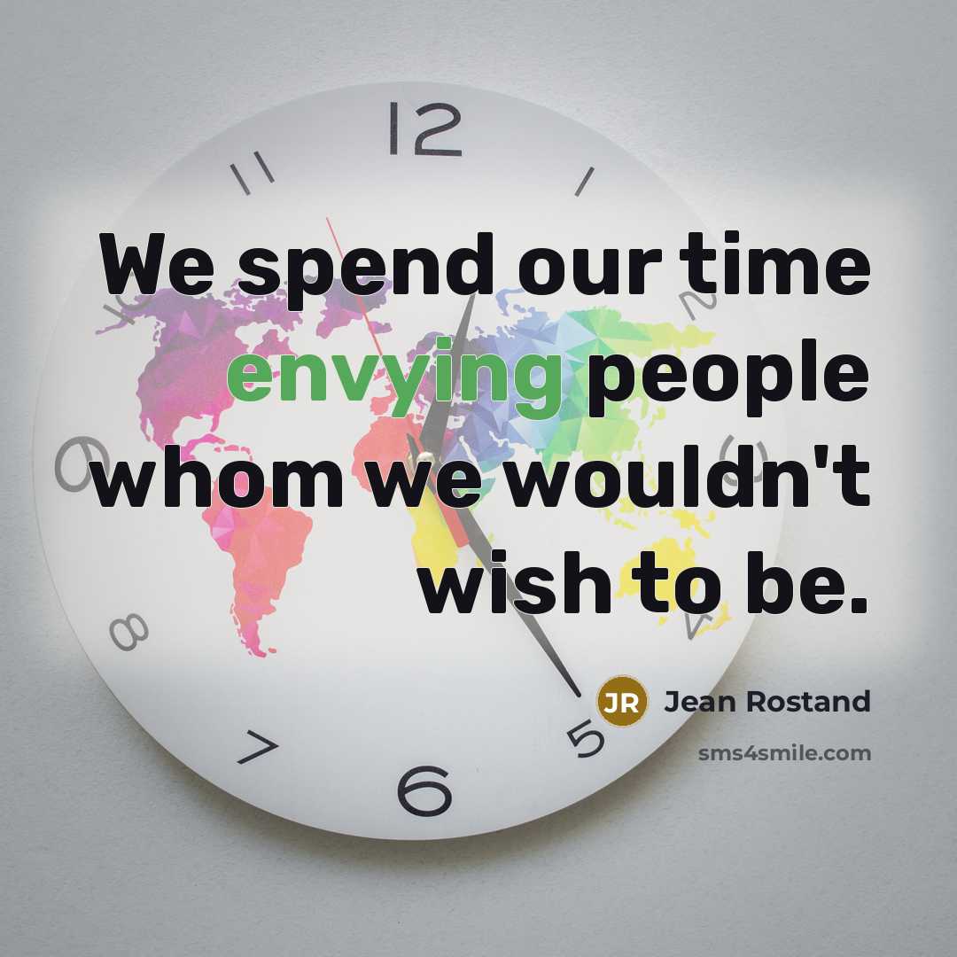 “We spend our time envying people whom we wouldn't wish to be.” quote by Jean Rostand