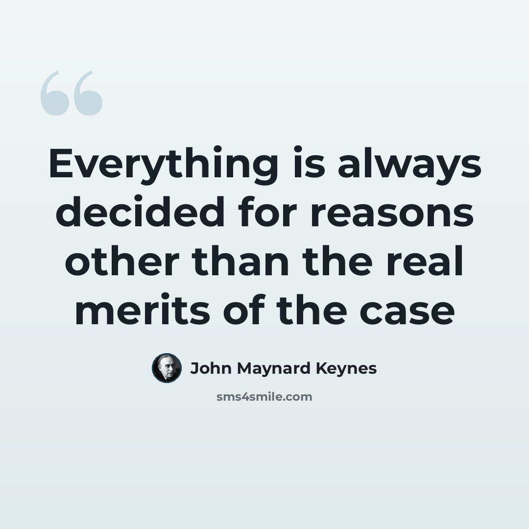 “Everything is always decided for reasons other than the real merits of the case” quote by John Maynard Keynes