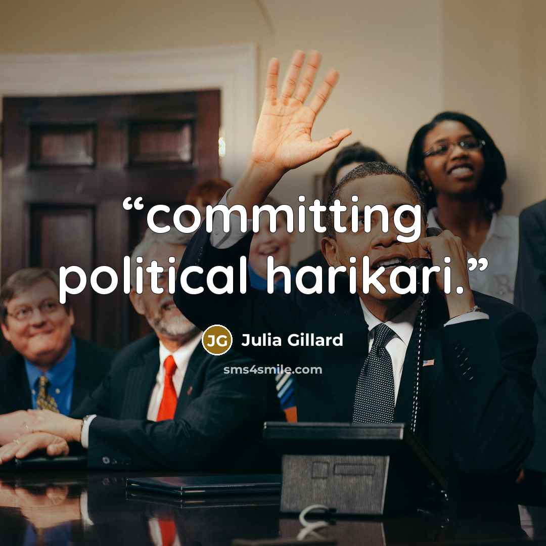 “committing political harikari.” quote by Julia Gillard